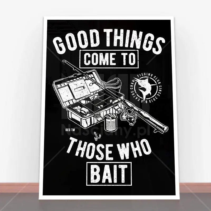 Plakat Good Things Come To Those Who Bait.